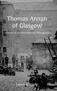 Thomas Annan of Glasgow: Pioneer of the Documentary Photograph