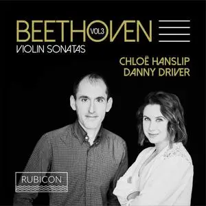 Chloë Hanslip & Danny Driver - Beethoven: Violin Sonatas, Vol. 3 (2018)