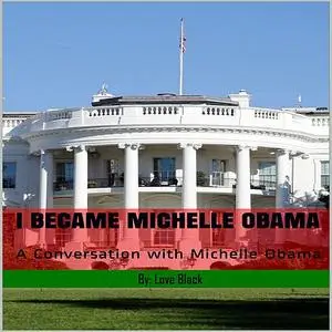 «I Became Michelle Obama:  A Conversation with Michelle Obama» by Love Black