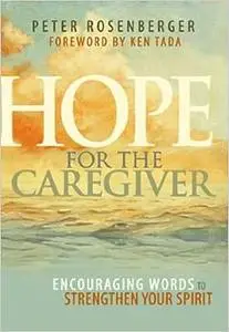 Hope for the Caregiver: Encouraging Words to Strengthen Your Spirit