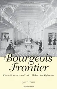 The Bourgeois Frontier: French Towns, French Traders, and American Expansion