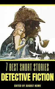 «7 best short stories – Detective Fiction» by Arthur Conan Doyle, Arthur Morrison, August Nemo, Edgar Allan Poe, Ernest