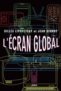 Jean Serroy, Gilles Lipovetsky, "L'écran global : Cinéma et culture-médias à l'âge hypermoderne"