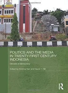 Politics and the Media in Twenty-First Century Indonesia: Decade of Democracy