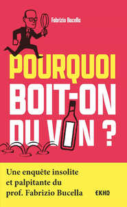 Pourquoi boit-on du vin ?: Une enquête insolite et palpitante du Prof - Fabrizio Bucella