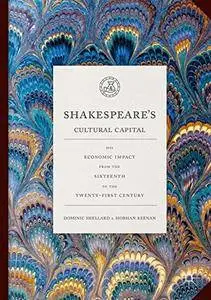 Shakespeare's Cultural Capital: His Economic Impact from the Sixteenth to the Twenty-First Century (2016) [Repost]