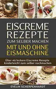 Eiscreme Rezepte zum selber machen mit und ohne Eismaschine