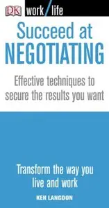 Succeed at Negotiating: Effective Techniques to Secure the Results You Want