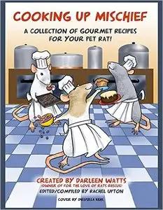 Cooking Up Mischief: A collection of gourmet recipes for your pet rat