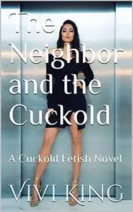 The Neighbor and the Cuckold: A Cuckold Fetish Novel