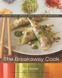 The Breakaway Cook: Recipes That Break Away from the Ordinary
