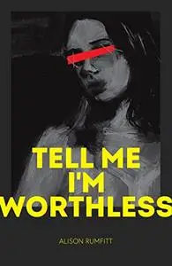 Tell Me I’m Worthless