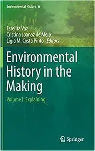 Environmental History in the Making: Volume I: Explaining