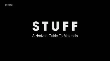 BBC Horizon - Stuff: A Horizon Guide to Materials (2012)