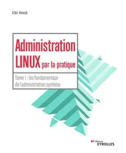 Kiki Novak, "Administration linux par la pratique, tome 1: Les fondamentaux de l'administration système"