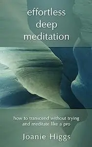 Effortless Deep Meditation: How to Transcend Without Trying And Meditate Like a Pro