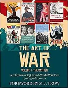 The Art of War: Volume 1 - The British (A collection of 135 British World War Two propaganda posters)