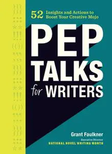 «Pep Talks for Writers» by Grant Faulkner