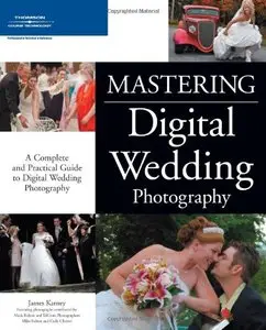 Mastering Digital Wedding Photography: a complete and practical guide to digital wedding photography [Repost]