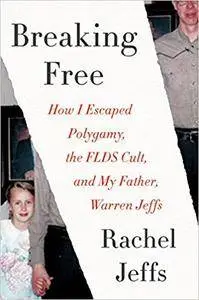 Breaking Free: How I Escaped Polygamy, the FLDS Cult, and My Father, Warren Jeffs