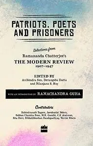 Patriots, Poets and Prisoners: Selections from Ramananda Chatterjee's The Modern Review, 1907-1947