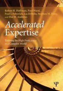 Accelerated Expertise: Training for High Proficiency in a Complex World 