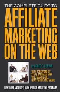 «The Complete Guide to Affiliate Marketing on the Web: How to Use and Profit from Affiliate Marketing Programs» by Bruce