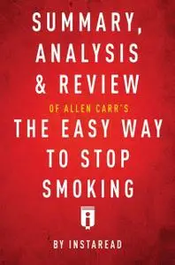 «Summary, Analysis & Review of Allen Carr's The Easy Way to Stop Smoking by Instaread» by Instaread