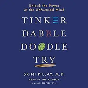 Tinker Dabble Doodle Try: Unlock the Power of the Unfocused Mind [Audiobook]