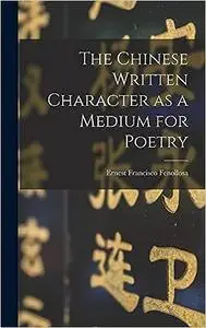 The Chinese Written Character as a Medium for Poetry