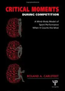 Critical Moments During Competition: A Mind-Body Model of Sport Performance When It Counts the Most [Repost]
