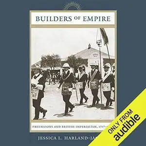 Builders of Empire: Freemasons and British Imperialism, 1717-1927 [Audiobook]