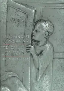 Looking at Lovemaking: Constructions of Sexuality in Roman Art, 100 B.C. - A.D. 250