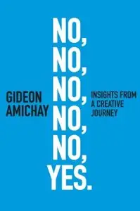 No, No, No, No, No, Yes. Insights From a Creative Journey
