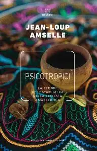 Jean-Loup Amselle - Psicotropici. La febbre dell'ayahuasca nella foresta amazzonica