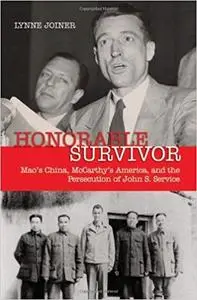 Honorable Survivor: Mao's China, McCarthy's America, and the Persecution of John S. Service