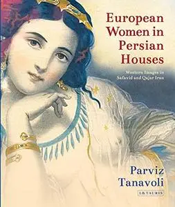 European Women in Persian Houses: Western Images in Safavid and Qajar Iran (Repost)