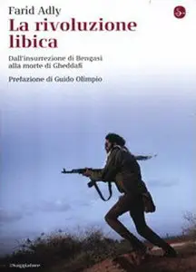 Farid Adly  - La rivoluzione libica, Dall'insurrezione di Bengasi alla morte di Gheddafi