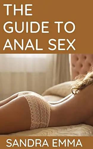 THE GUIDE TO ANAL SEX: The Beginner's Guide to Maximizing Anal Pleasure for Every Body