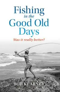 Fishing in the Good Old Days: Was it really better?