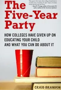 The Five-Year Party: How Colleges Have Given Up on Educating Your Child and What You Can Do About It