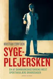 «Sygeplejersken - En af Danmarkshistoriens mest spektakulære drabssager» by Kristian Corfixen