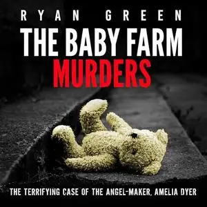 The Baby Farm Murders: The Terrifying Case of the Angel-Maker, Amelia Dyer [Audiobook]