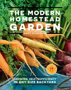 The Modern Homestead Garden: Growing Self-sufficiency in Any Size Backyard