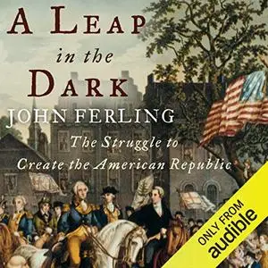 A Leap in the Dark: The Struggle to Create the American Republic [Audiobook]