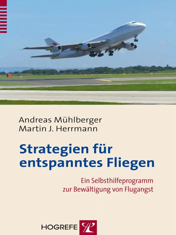 Andreas Mühlberger  - Strategien für entspanntes Fliegen: Ein Selbsthilfeprogramm zur Bewältigung von Flugangst