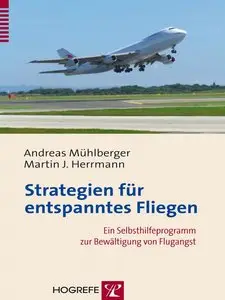 Andreas Mühlberger  - Strategien für entspanntes Fliegen: Ein Selbsthilfeprogramm zur Bewältigung von Flugangst