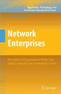 Network Enterprises: The Evolution of Organizational Models from Guilds to Assembly Lines to Innovation Clusters
