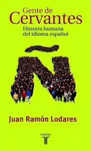 Juan Ramón Lodares, "Gente de Cervantes, Historia humana del idioma español"