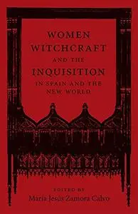 Women, Witchcraft, and the Inquisition in Spain and the New World